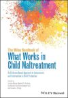 The Wiley Handbook of What Works in Child Maltreatment: An Evidence-Based Approach to Assessment and Intervention in Child Protection (2017)